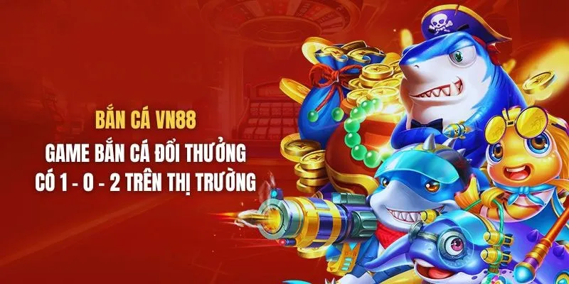 Sảnh cược hoàn hảo và tuyệt vời bắn cá VN88